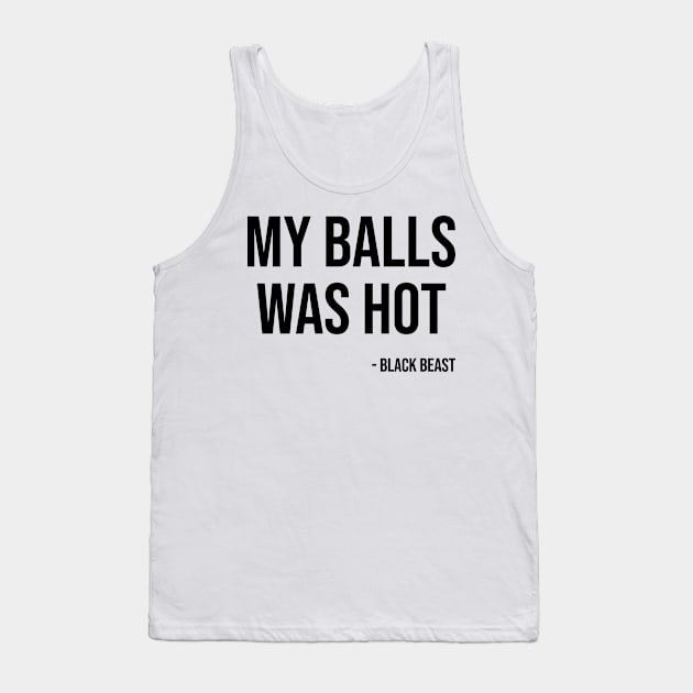 My balls was hot - the black beast Tank Top by fighterswin